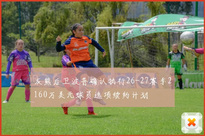 灰熊后卫波普确认执行26-27赛季2160万美元球员选项续约计划