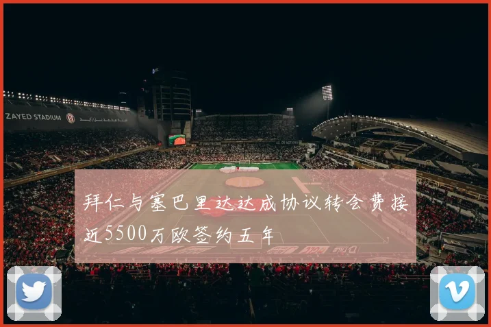 拜仁与塞巴里达达成协议转会费接近5500万欧签约五年